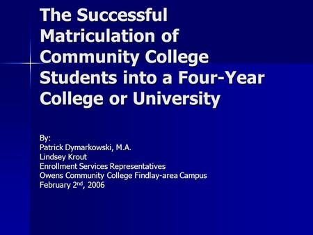 The Successful Matriculation of Community College Students into a Four-Year College or University The Successful Matriculation of Community College Students.