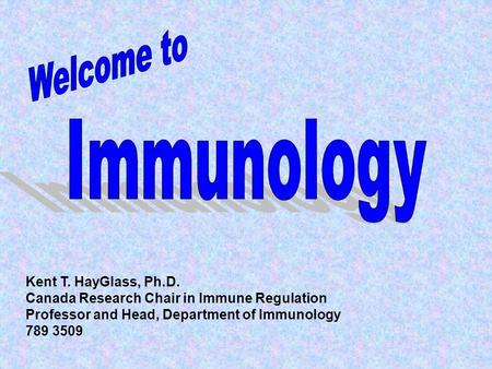 Kent T. HayGlass, Ph.D. Canada Research Chair in Immune Regulation Professor and Head, Department of Immunology 789 3509.