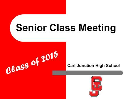 Senior Class Meeting Carl Junction High School Class of 2015.