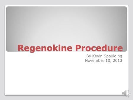 Regenokine Procedure By Kevin Spaulding November 10, 2013.