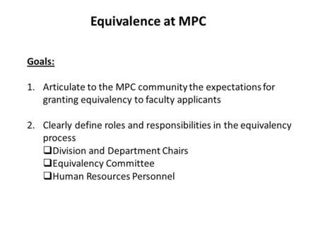 Equivalence at MPC Goals: 1.Articulate to the MPC community the expectations for granting equivalency to faculty applicants 2.Clearly define roles and.