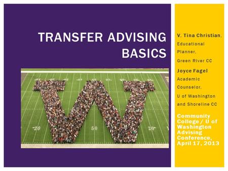 V. Tina Christian, Educational Planner, Green River CC Joyce Fagel Academic Counselor, U of Washington and Shoreline CC Community College / U of Washington.