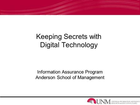 Keeping Secrets with Digital Technology Information Assurance Program Anderson School of Management.