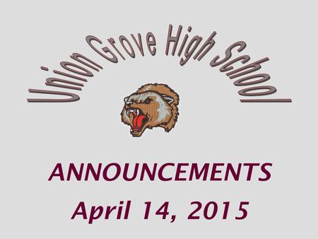 ANNOUNCEMENTS April 14, 2015. FIVE 2014 yearbooks left They are $50 each to the 1 st buyers! Room 118 1 st, 2 nd, 3 rd, or 7 th.