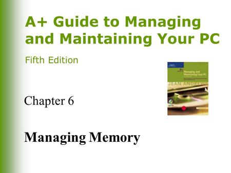 A+ Guide to Managing and Maintaining Your PC Fifth Edition Chapter 6 Managing Memory.