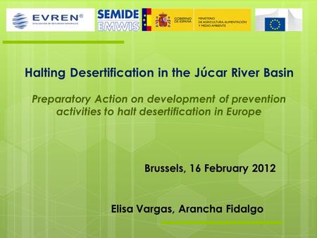 Halting Desertification in the Júcar River Basin Preparatory Action on development of prevention activities to halt desertification in Europe Brussels,