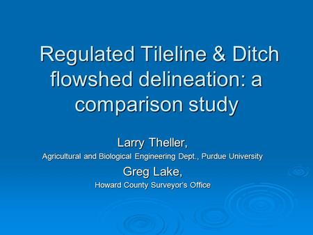 Regulated Tileline & Ditch flowshed delineation: a comparison study Regulated Tileline & Ditch flowshed delineation: a comparison study Larry Theller,