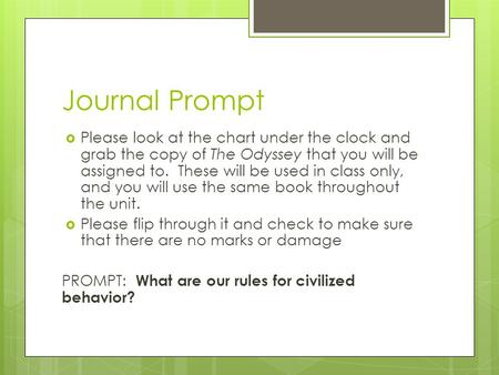 Journal Prompt  Please look at the chart under the clock and grab the copy of The Odyssey that you will be assigned to. These will be used in class only,