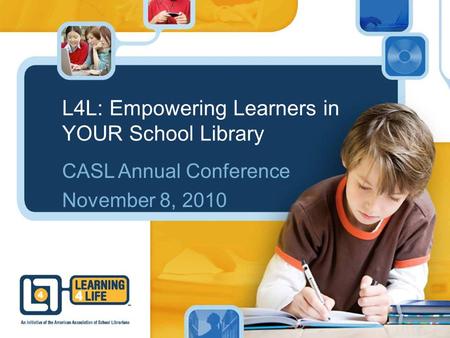 L4L: Empowering Learners in YOUR School Library CASL Annual Conference November 8, 2010.