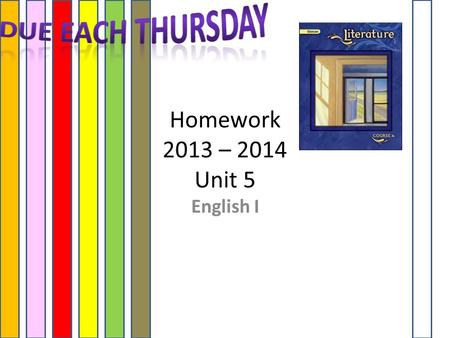 Homework 2013 – 2014 Unit 5 English I. HOMEWORK Each Week USE YOUR GLENCOE TEXT! (Assigned on Monday DUE on Thursday of the same week)  Bio – Summary.