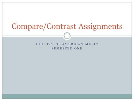 HISTORY OF AMERICAN MUSIC SEMESTER ONE Compare/Contrast Assignments.