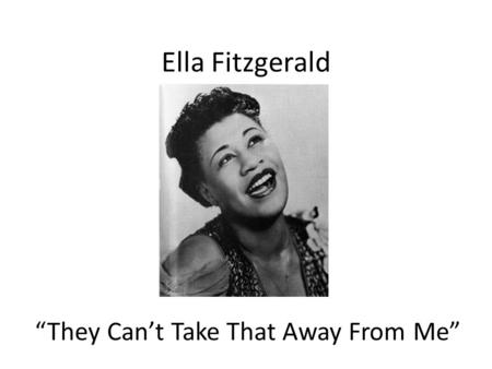 Ella Fitzgerald “They Can’t Take That Away From Me”