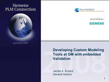 1 Developing Custom Modeling Tools at GM with embedded Validation James A. Bullard General Motors.