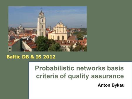 Probabilistic networks basis criteria of quality assurance Anton Bykau.