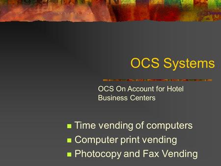 OCS Systems Time vending of computers Computer print vending Photocopy and Fax Vending OCS On Account for Hotel Business Centers.