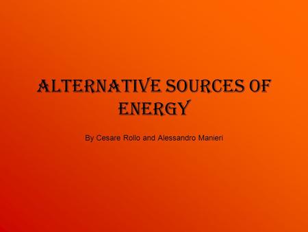 ALTERNATIVE SOURCES OF ENERGY By Cesare Rollo and Alessandro Manieri.