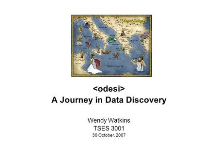 A Journey in Data Discovery Wendy Watkins TSES 3001 30 October, 2007.