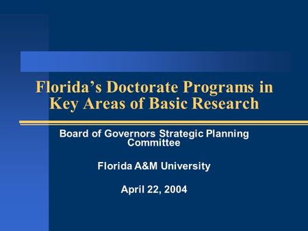 Florida’s Doctorate Programs in Key Areas of Basic Research Board of Governors Strategic Planning Committee Florida A&M University April 22, 2004.