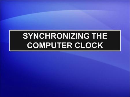 SYNCHRONIZING THE COMPUTER CLOCK. Who Should Synchronize? Recommended only if you have another computer system delivering datagrams with UTC time stamps.Recommended.