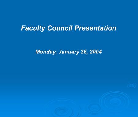 Faculty Council Presentation Monday, January 26, 2004.