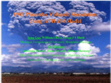 1991 Pinatubo Volcanic Simulation Using ATHAM Model Song Guo, William I Rose, Gregg J S Bluth Michigan Technological University, Houghton, Michigan Co-Workers.