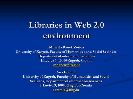 Libraries in Web 2.0 environment Mihaela Banek Zorica University of Zagreb, Faculty of Humanities and Social Sceinces, Department of information sciences.