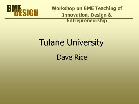 Tulane University Dave Rice Workshop on BME Teaching of Innovation, Design & Entrepreneurship.