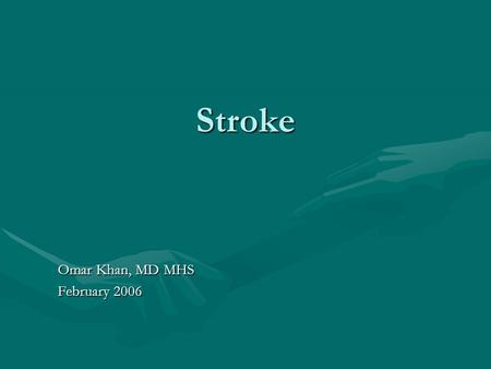 Stroke Omar Khan, MD MHS February 2006. Etymology before epidemiology Why is a stroke called a stroke?Why is a stroke called a stroke? –Maybe since all.