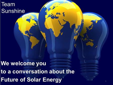 We welcome you to a conversation about the Future of Solar Energy 1 Team Sunshine.