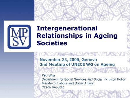 Intergenerational Relationships in Ageing Societies Petr Wija Department for Social Services and Social Inclusion Policy Ministry of Labour and Social.