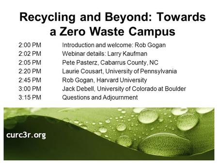 Recycling and Beyond: Towards a Zero Waste Campus 2:00 PM Introduction and welcome: Rob Gogan 2:02 PMWebinar details: Larry Kaufman 2:05 PMPete Pasterz,