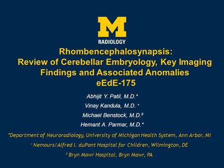 Rhombencephalosynapsis: Review of Cerebellar Embryology, Key Imaging Findings and Associated Anomalies eEdE-175 Abhijit Y. Patil, M.D.* Vinay Kandula,