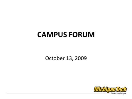 CAMPUS FORUM October 13, 2009 1. Vision for 2035: World Class Research University 2.