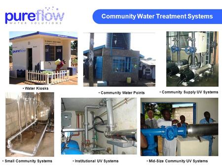 Community Water Treatment Systems Water Kiosks Small Community Systems Community Water Points Community Supply UV Systems Mid-Size Community UV Systems.