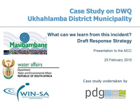 Case Study on DWQ Ukhahlamba District Municipality What can we learn from this incident? Draft Response Strategy Presentation to the MCC 25 February 2010.