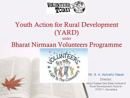 Youth Action for Rural Development (YARD) under Bharat Nirmaan Volunteers Programme Mr. S. A. Ashraful Hasan Director, Abdul Nazeer Sab State Institute.