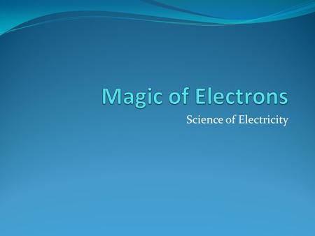 Science of Electricity. Electron Flow-Atomic Structure All matter is made of small particles called Atoms Atoms are formed by varying numbers of neutrons,