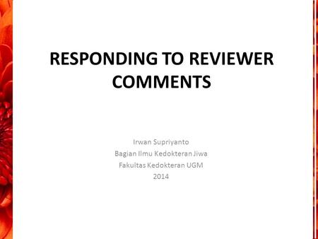 RESPONDING TO REVIEWER COMMENTS Irwan Supriyanto Bagian Ilmu Kedokteran Jiwa Fakultas Kedokteran UGM 2014.