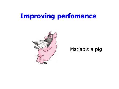 Improving perfomance Matlab’s a pig. Outline Announcements: –Homework I: Solutions on web –Homework II: on web--due Wed. Homework I Performance Issues.