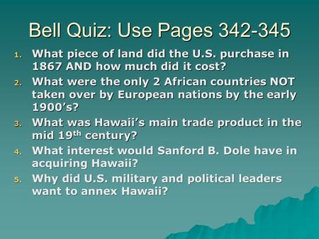 Bell Quiz: Use Pages 342-345 1. What piece of land did the U.S. purchase in 1867 AND how much did it cost? 2. What were the only 2 African countries NOT.