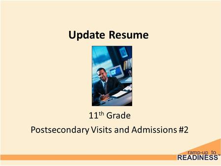 Update Resume 11 th Grade Postsecondary Visits and Admissions #2.