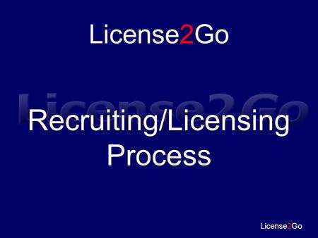 License2Go Recruiting/Licensing Process License2Go.