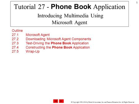 © Copyright 1992-2004 by Deitel & Associates, Inc. and Pearson Education Inc. All Rights Reserved. 1 Tutorial 27 - Phone Book Application Introducing Multimedia.