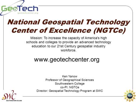 National Geospatial Technology Center of Excellence (NGTCe) www.geotechcenter.org Mission: To increase the capacity of America's high schools and colleges.