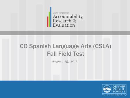 CO Spanish Language Arts (CSLA) Fall Field Test August 25, 2015.