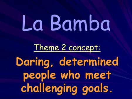 La Bamba Theme 2 concept: Daring, determined people who meet challenging goals.