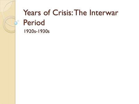 Years of Crisis: The Interwar Period 1920s-1930s.