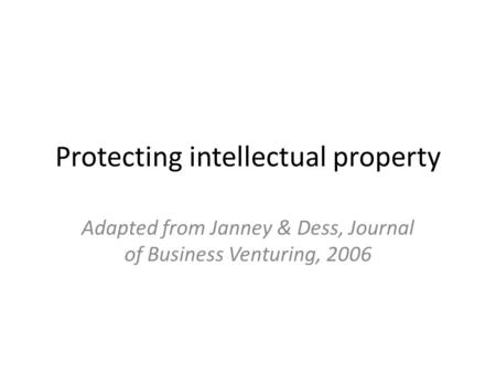 Protecting intellectual property Adapted from Janney & Dess, Journal of Business Venturing, 2006.