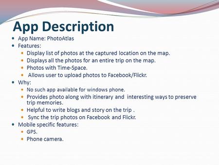 App Description App Name: PhotoAtlas Features: Display list of photos at the captured location on the map. Displays all the photos for an entire trip on.