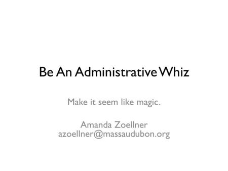 Be An Administrative Whiz Make it seem like magic. Amanda Zoellner